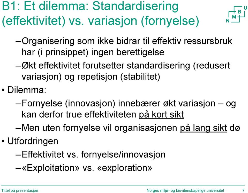 standardisering (redusert variasjon) og repetisjon (stabilitet) Dilemma: Fornyelse (innovasjon) innebærer økt variasjon og kan derfor true