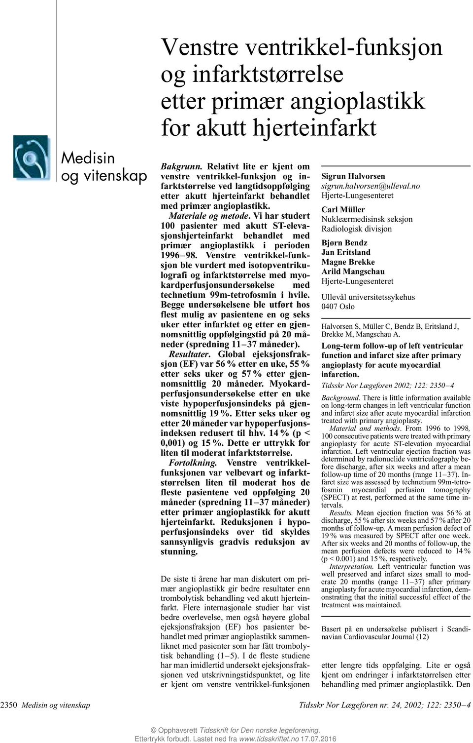 Vi har studert 100 pasienter med akutt ST-elevasjonshjerteinfarkt behandlet med primær angioplastikk i perioden 1996 98.