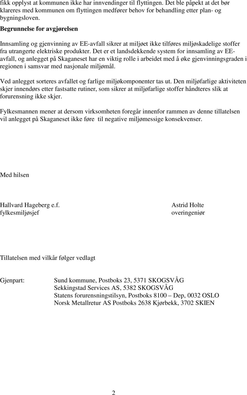 Det er et landsdekkende system for innsamling av EEavfall, og anlegget på Skaganeset har en viktig rolle i arbeidet med å øke gjenvinningsgraden i regionen i samsvar med nasjonale miljømål.