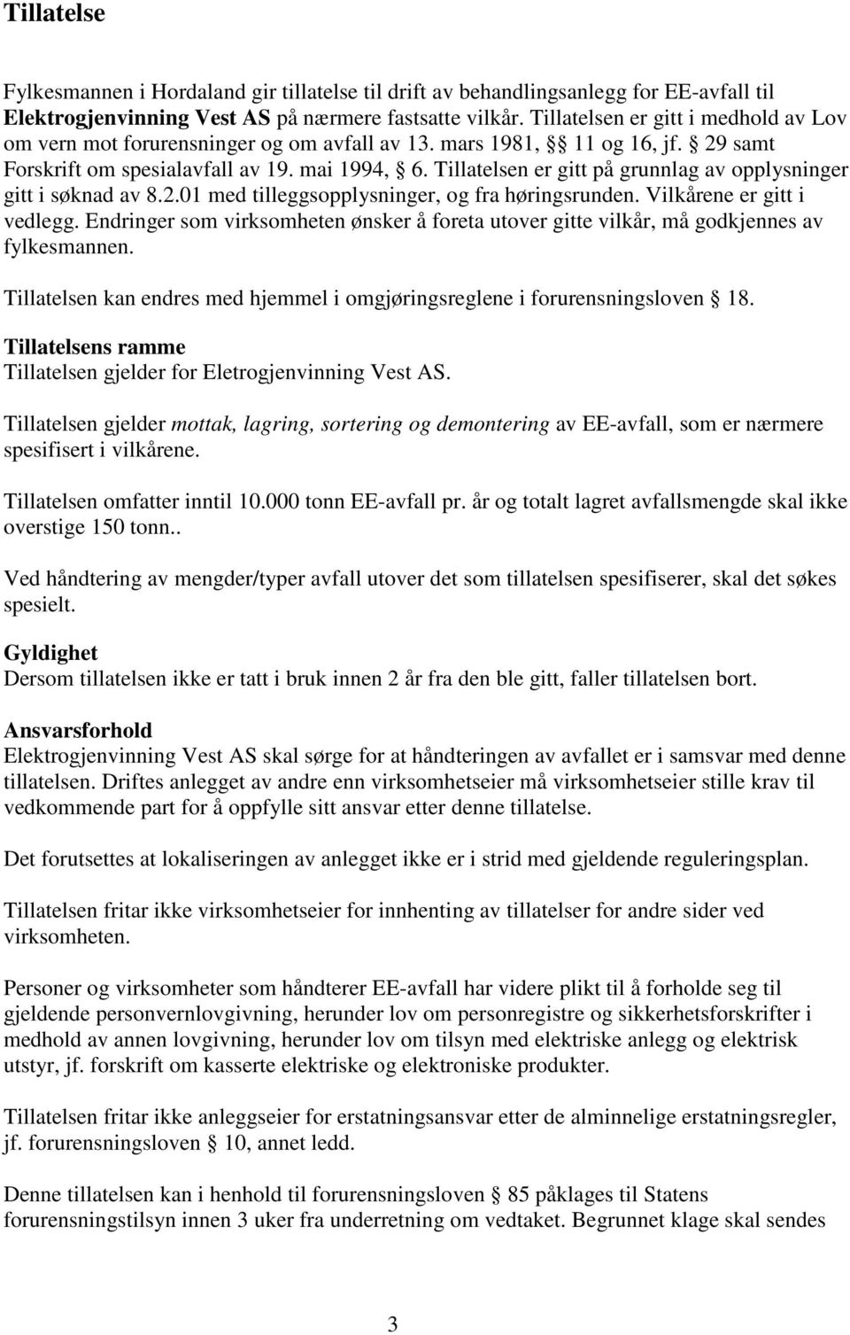 Tillatelsen er gitt på grunnlag av opplysninger gitt i søknad av 8.2.01 med tilleggsopplysninger, og fra høringsrunden. Vilkårene er gitt i vedlegg.