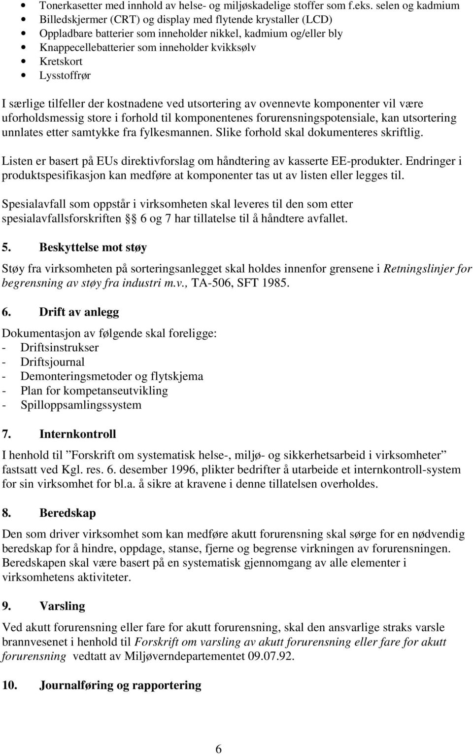 Lysstoffrør I særlige tilfeller der kostnadene ved utsortering av ovennevte komponenter vil være uforholdsmessig store i forhold til komponentenes forurensningspotensiale, kan utsortering unnlates