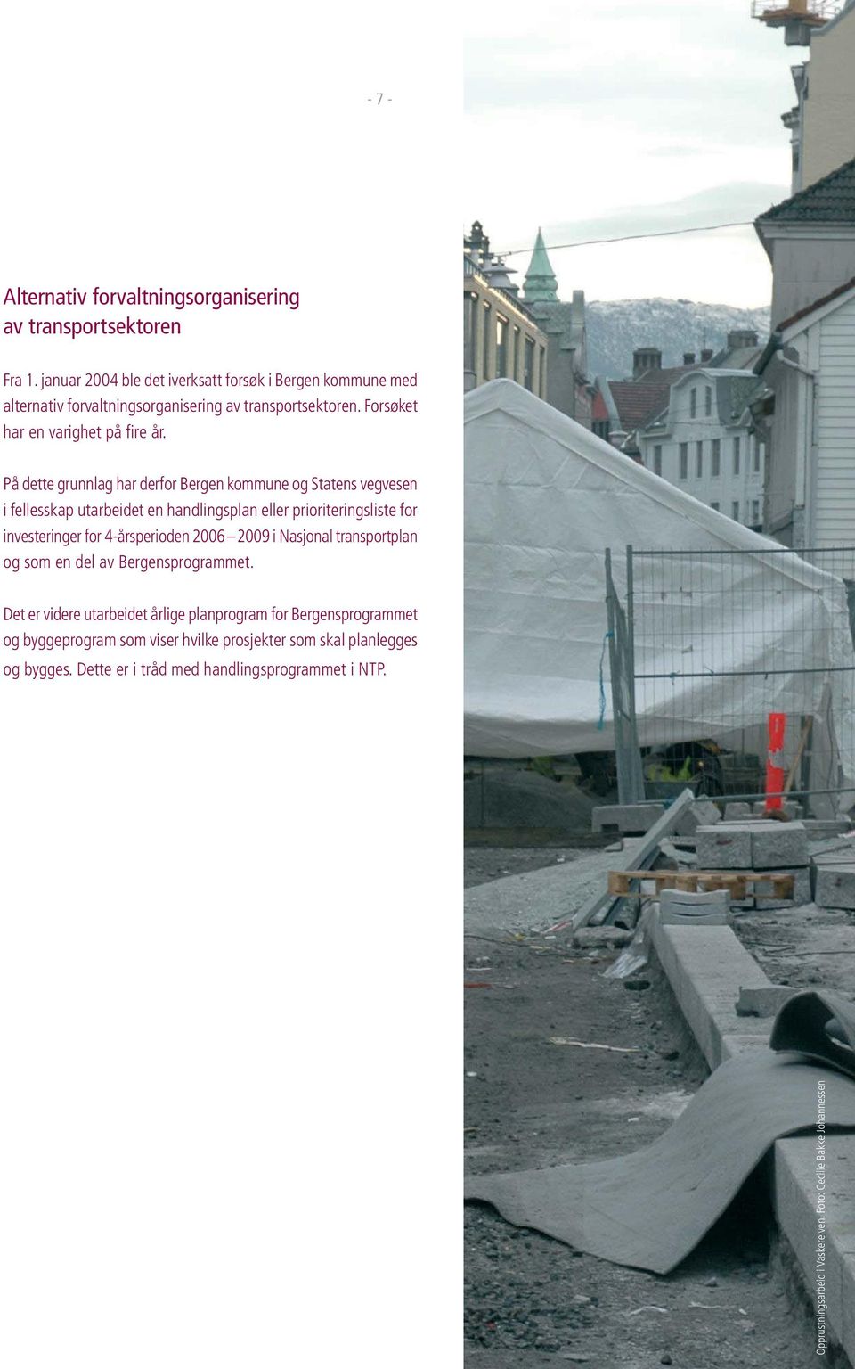 På dette grunnlag har derfor Bergen kommune og Statens vegvesen i fellesskap utarbeidet en handlingsplan eller prioriteringsliste for investeringer for 4-årsperioden 2006 2009 i
