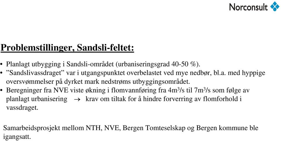 Beregninger fra NVE viste økning i flomvannføring fra 4m 3 /s til 7m 3 /s som følge av planlagt urbanisering krav om tiltak for