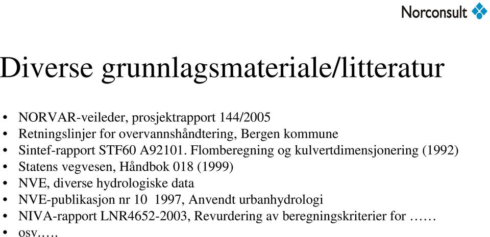 Flomberegning og kulvertdimensjonering (1992) Statens vegvesen, Håndbok 018 (1999) NVE, diverse