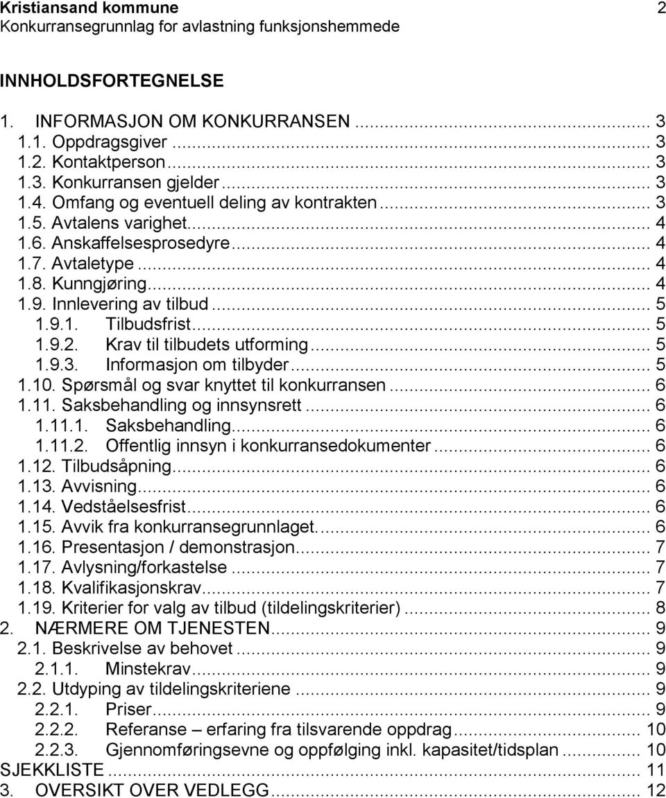 .. 5 1.9.2. Krav til tilbudets utforming... 5 1.9.3. Informasjon om tilbyder... 5 1.10. Spørsmål og svar knyttet til konkurransen... 6 1.11. Saksbehandling og innsynsrett... 6 1.11.1. Saksbehandling... 6 1.11.2. Offentlig innsyn i konkurransedokumenter.