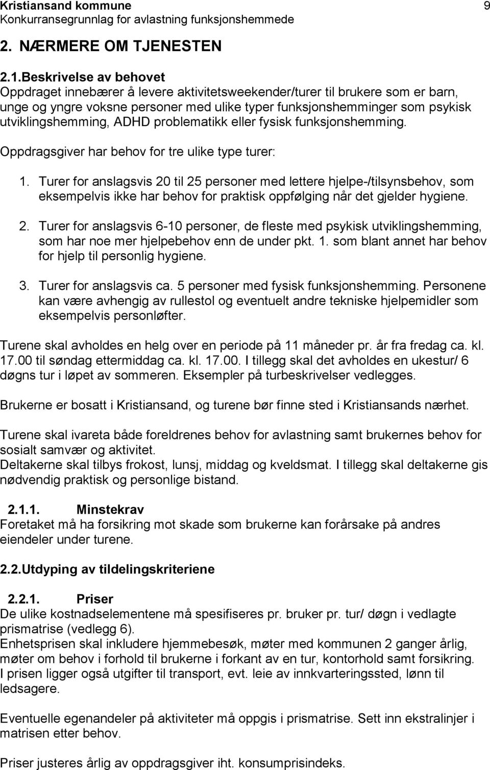 ADHD problematikk eller fysisk funksjonshemming. Oppdragsgiver har behov for tre ulike type turer: 1.