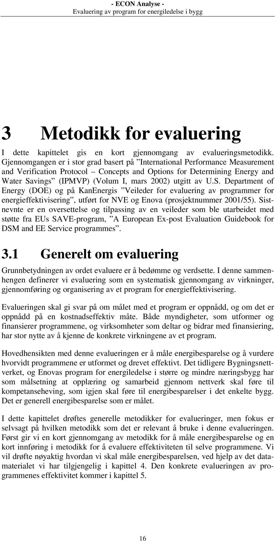 utgitt av U.S. Department of Energy (DOE) og på KanEnergis Veileder for evaluering av programmer for energieffektivisering, utført for NVE og Enova (prosjektnummer 2001/55).