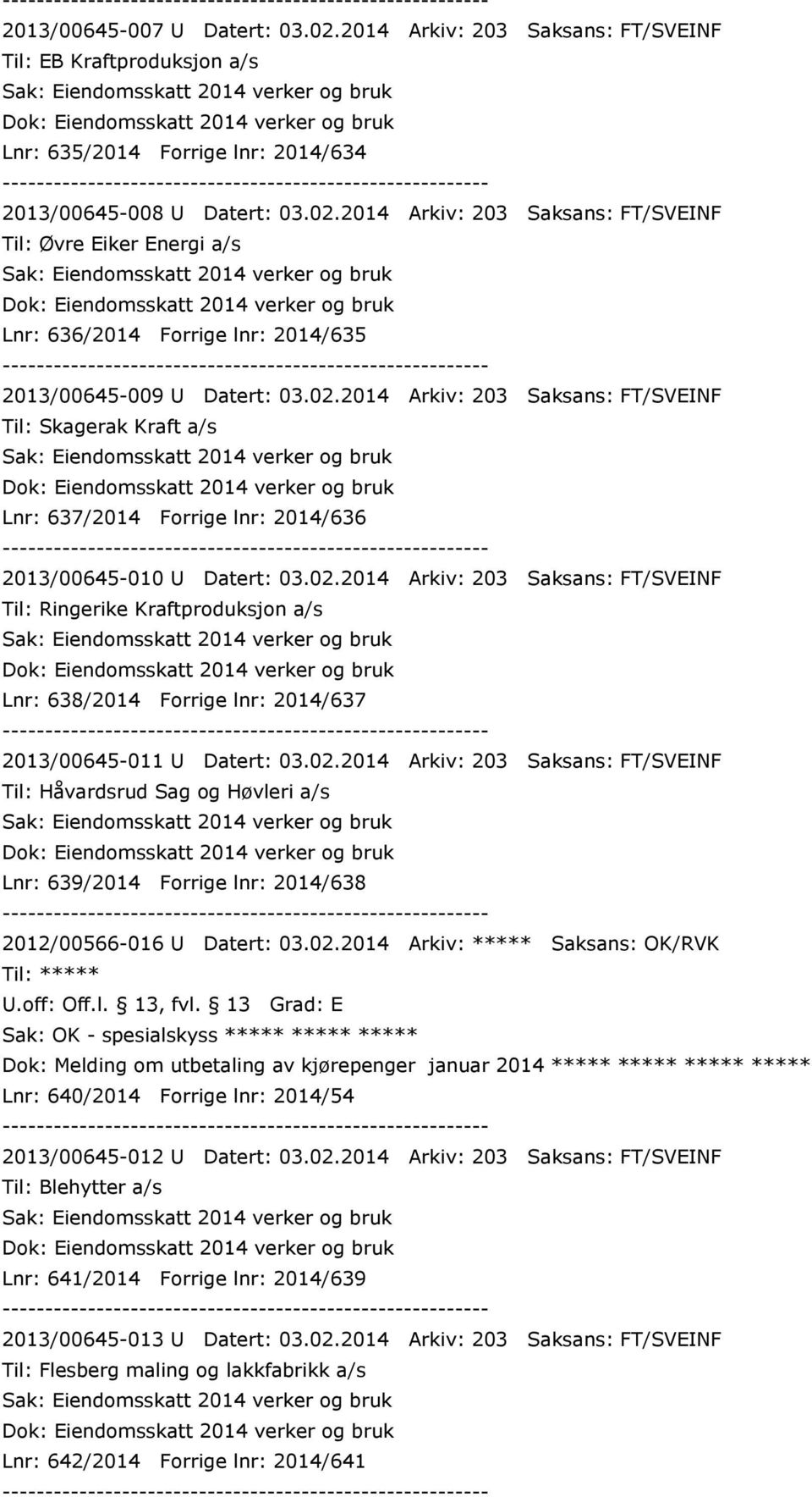 02.2014 Arkiv: 203 Saksans: FT/SVEINF Til: Håvardsrud Sag og Høvleri a/s Lnr: 639/2014 Forrige lnr: 2014/638 2012/00566-016 U Datert: 03.02.2014 Arkiv: ***** Saksans: OK/RVK Til: ***** Sak: OK -