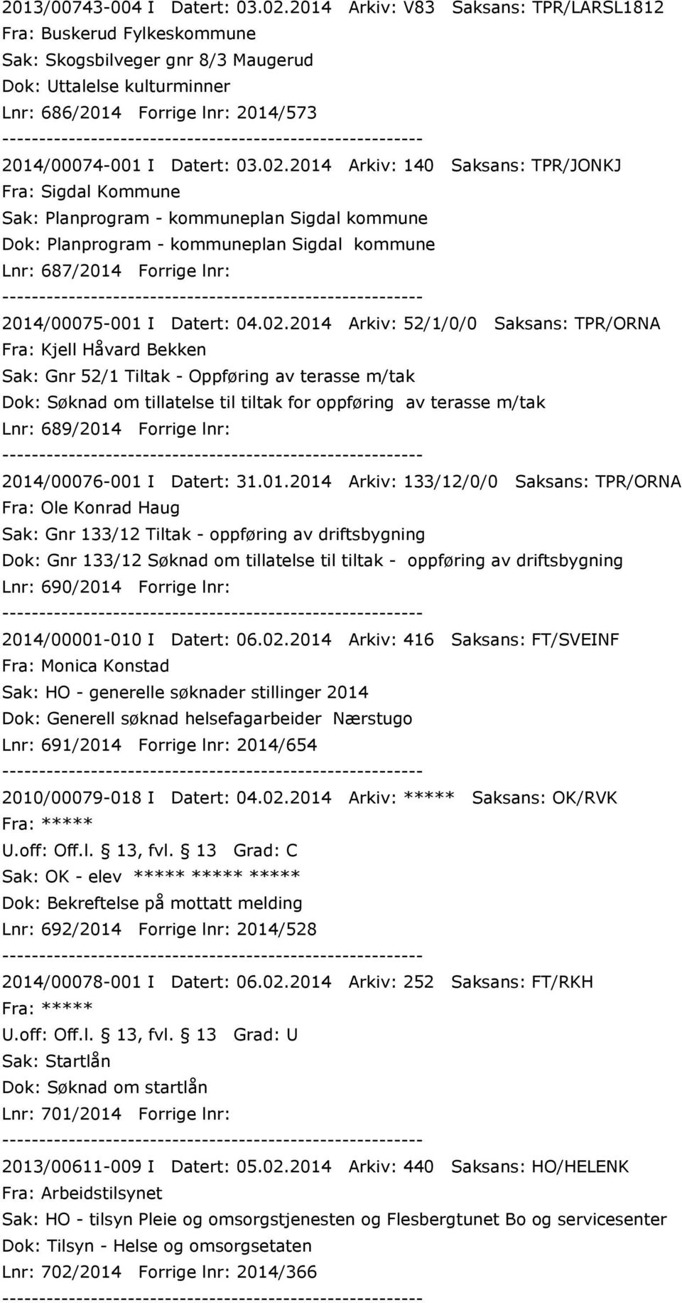 2014 Arkiv: 140 Saksans: TPR/JONKJ Fra: Sigdal Kommune Sak: Planprogram - kommuneplan Sigdal kommune Dok: Planprogram - kommuneplan Sigdal kommune Lnr: 687/2014 Forrige lnr: 2014/00075-001 I Datert: