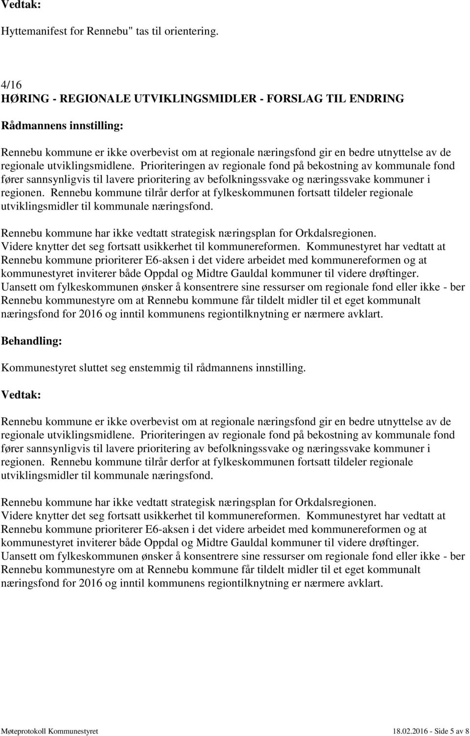 utviklingsmidlene. Prioriteringen av regionale fond på bekostning av kommunale fond fører sannsynligvis til lavere prioritering av befolkningssvake og næringssvake kommuner i regionen.