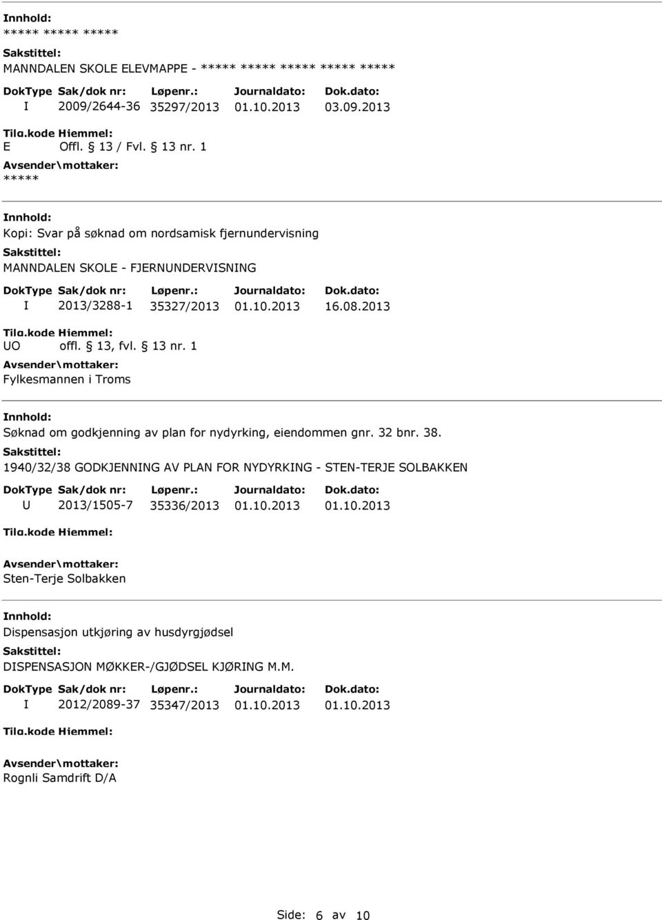 2013 Kopi: Svar på søknad om nordsamisk fjernundervisning MANNDALEN SKOLE - FJERNNDERVSNNG O 2013/3288-1 35327/2013 offl. 13, fvl. 13 nr.