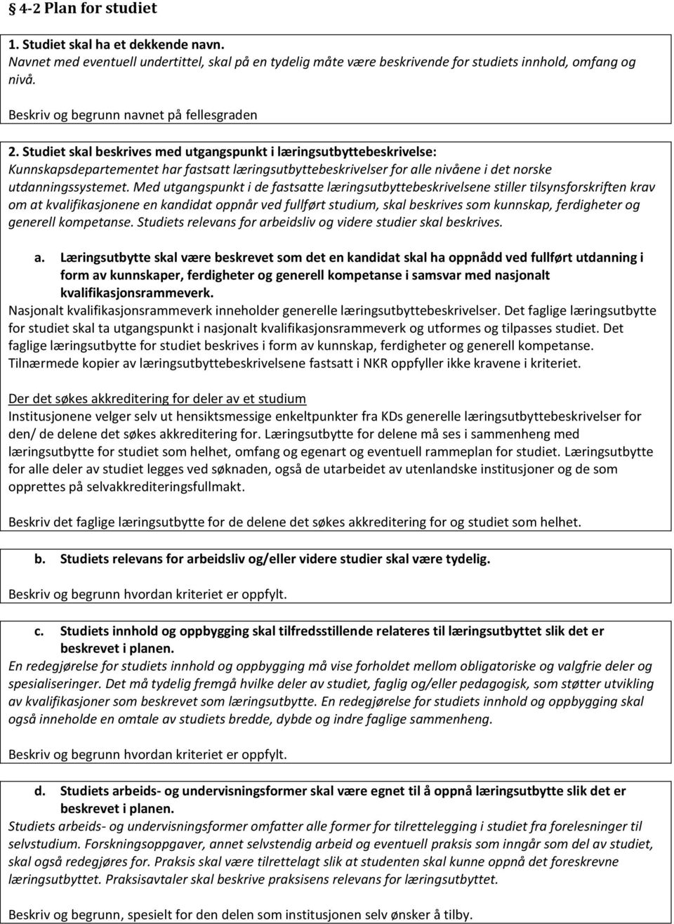 Studiet skal beskrives med utgangspunkt i læringsutbyttebeskrivelse: Kunnskapsdepartementet har fastsatt læringsutbyttebeskrivelser for alle nivåene i det norske utdanningssystemet.