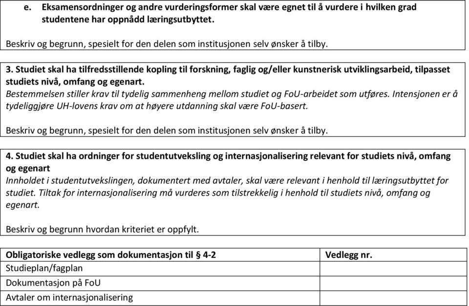 Studiet skal ha tilfredsstillende kopling til forskning, faglig og/eller kunstnerisk utviklingsarbeid, tilpasset studiets nivå, omfang og egenart.