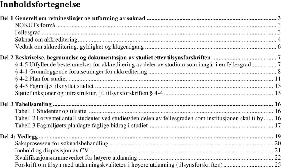 .. 7 4-1 Grunnleggende forutsetninger for akkreditering... 8 4-2 Plan for studiet... 11 4-3 Fagmiljø tilknyttet studiet... 13 Støttefunksjoner og infrastruktur, jf. tilsynsforskriften 4-4.