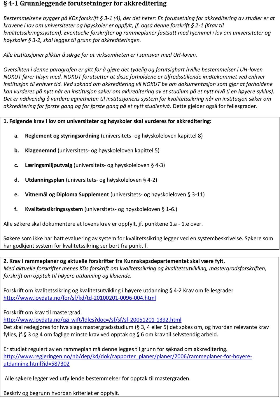 Eventuelle forskrifter og rammeplaner fastsatt med hjemmel i lov om universiteter og høyskoler 3-2, skal legges til grunn for akkrediteringen.