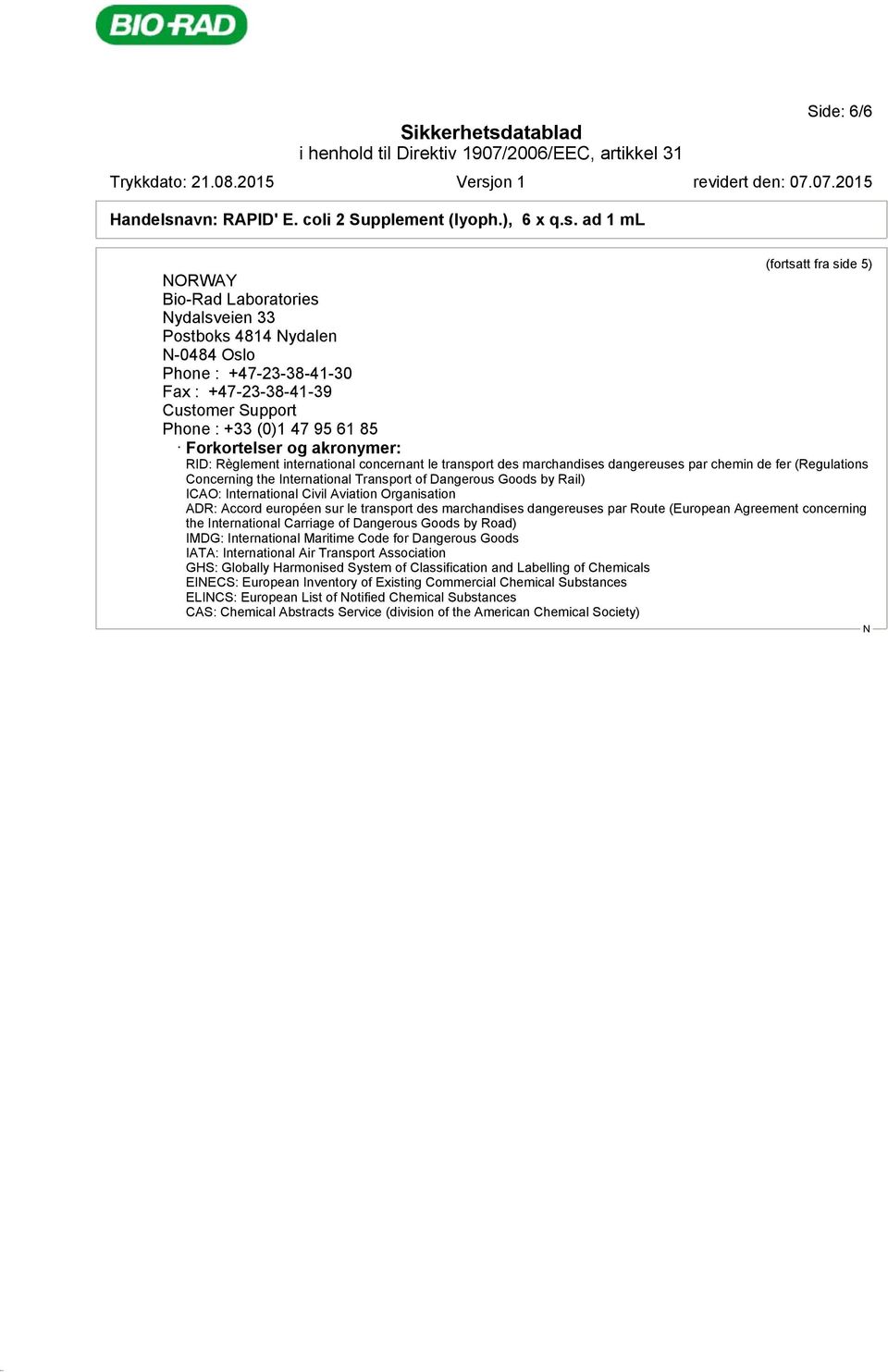 ad 1 ml (fortsatt fra side 5) ORWAY Bio-Rad Laboratories ydalsveien 33 Postboks 4814 ydalen -0484 Oslo Phone : +47-23-38-41-30 Fax : +47-23-38-41-39 Customer Support Phone : +33 (0)1 47 95 61 85