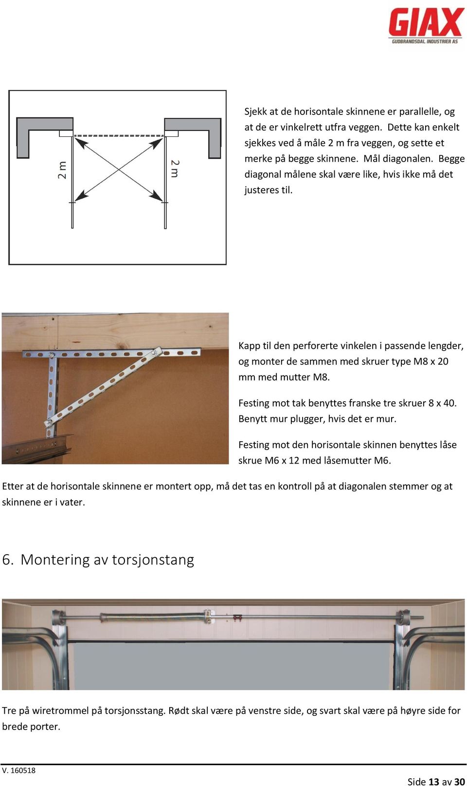 Festing mot tak benyttes franske tre skruer 8 x 40. Benytt mur plugger, hvis det er mur. Festing mot den horisontale skinnen benyttes låse skrue M6 x 12 med låsemutter M6.