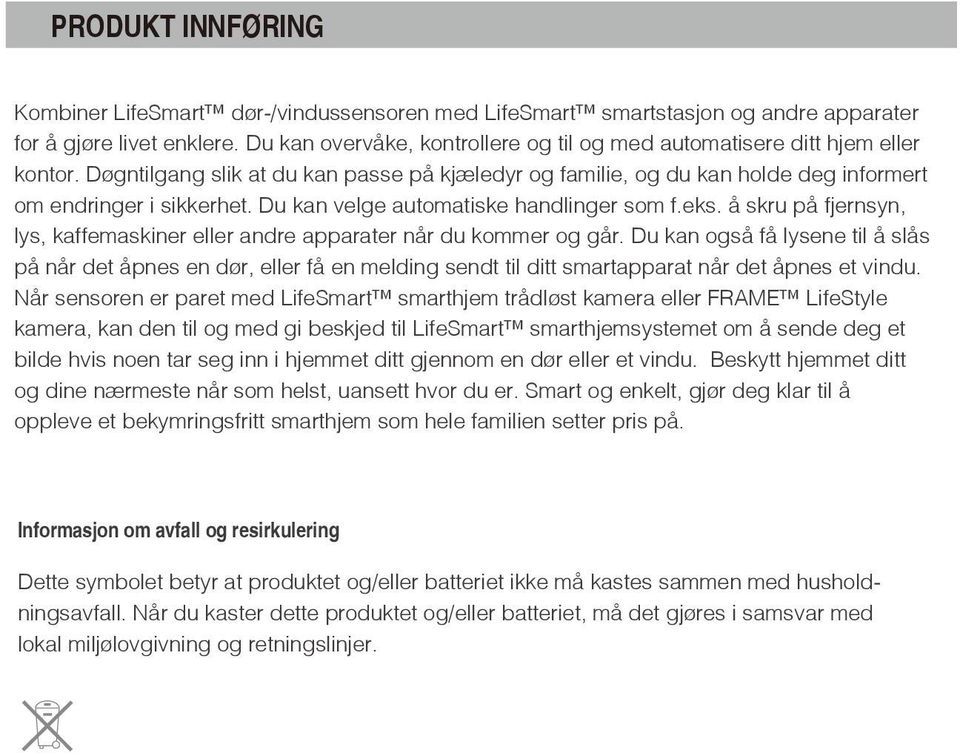 Du kan velge automatiske handlinger som f.eks. å skru på fjernsyn, lys, kaffemaskiner eller andre apparater når du kommer og går.