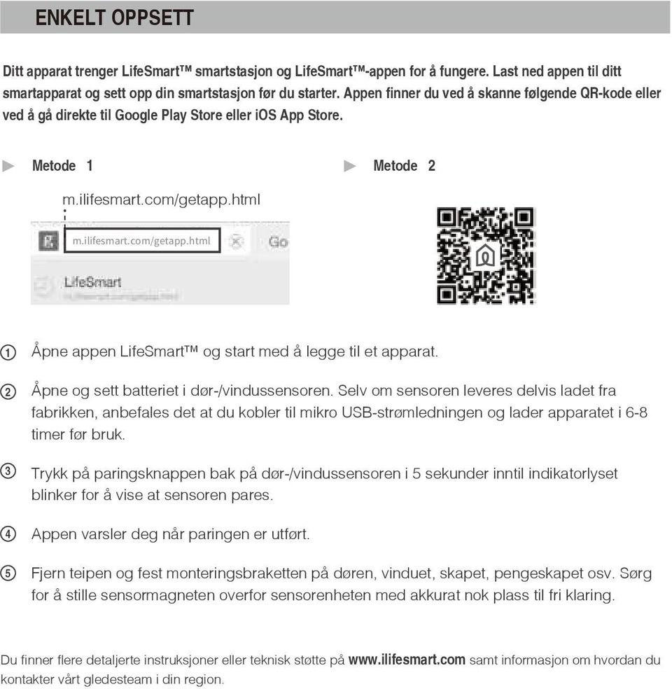 html Metode 1 3 4 5 Åpne appen LifeSmart og start med å legge til et apparat. Åpne og sett batteriet i dør-/vindussensoren.