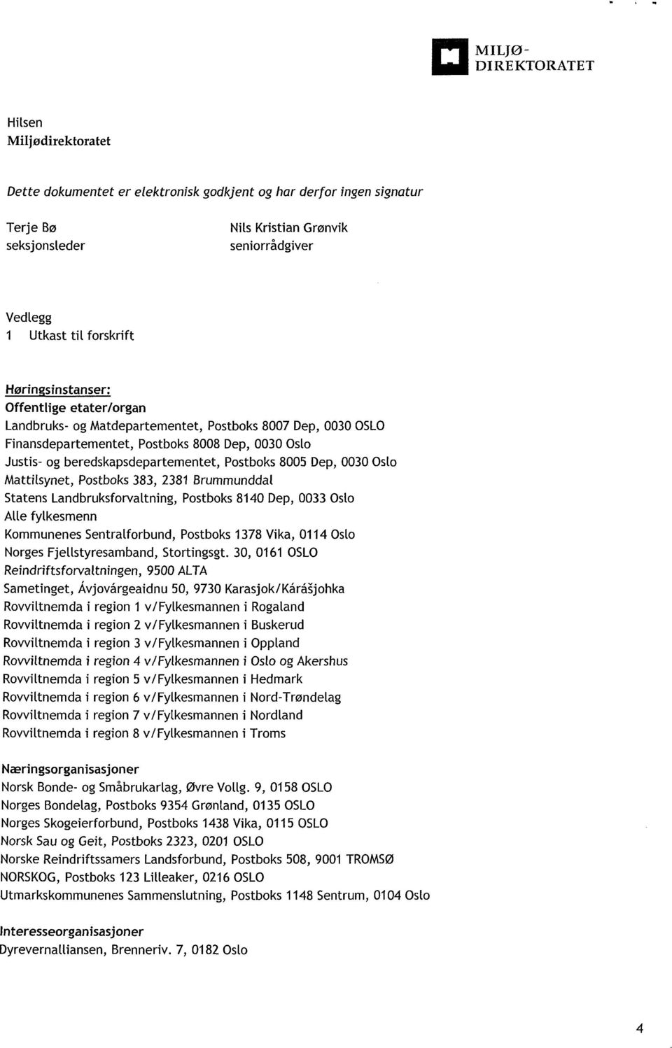 Postboks 8005 Dep, 0030 Osto Mattitsynet, Postboks 383, 2381 Brummunddal Statens Landbruksforvattning, Postboks 8140 Dep, 0033 Osto Alle fylkesmenn Kommunenes Sentratforbund, Postboks 1378 Vika, 0114