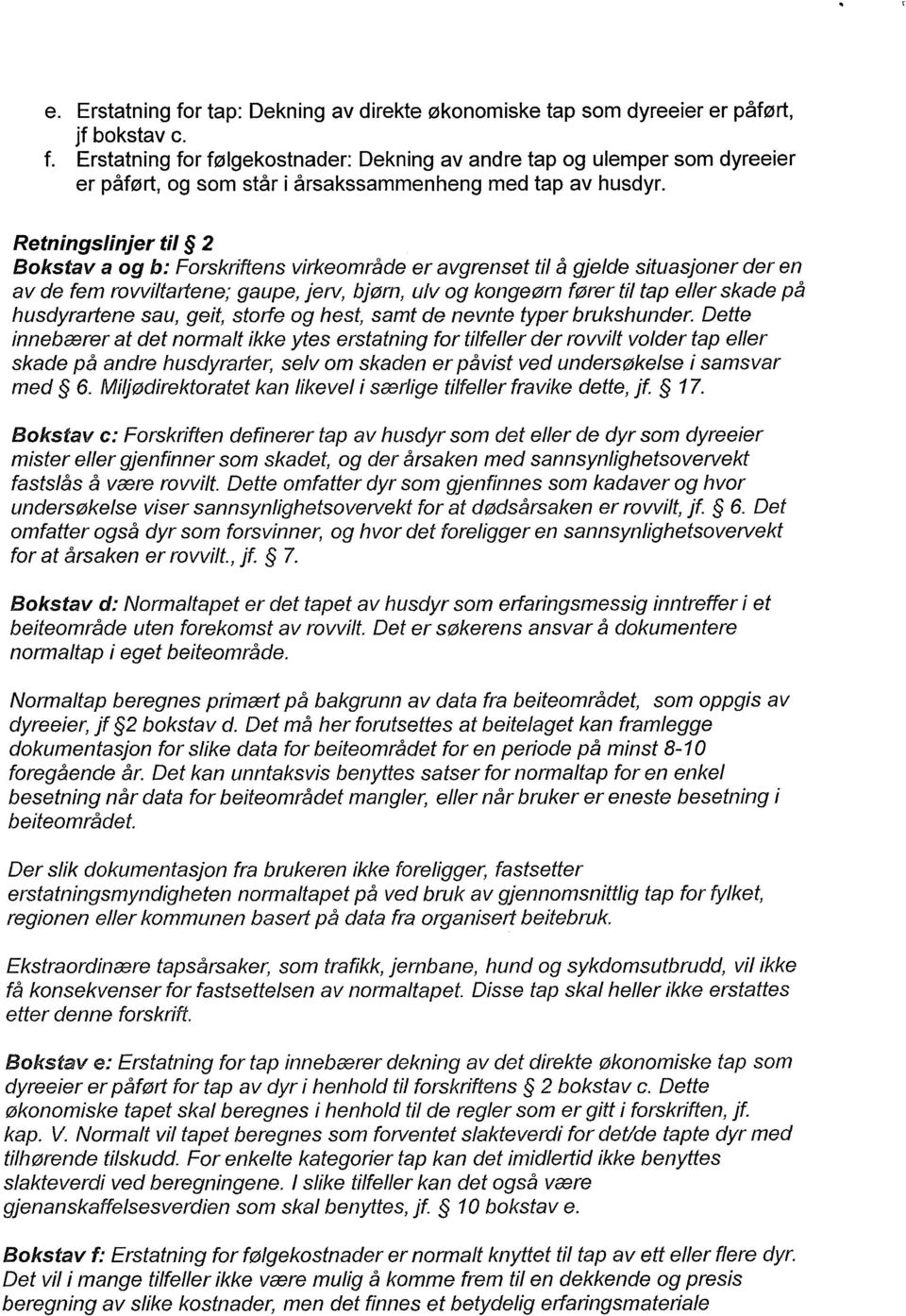 Retningslinjer til 2 Bokstav a og b: Forskriftens virkeområde er avgrenset til å gjelde situasjoner der en av de fem rovviltartene; gaupe, jerv, bjørn, ulv og kongeørn fører til tap eller skade på