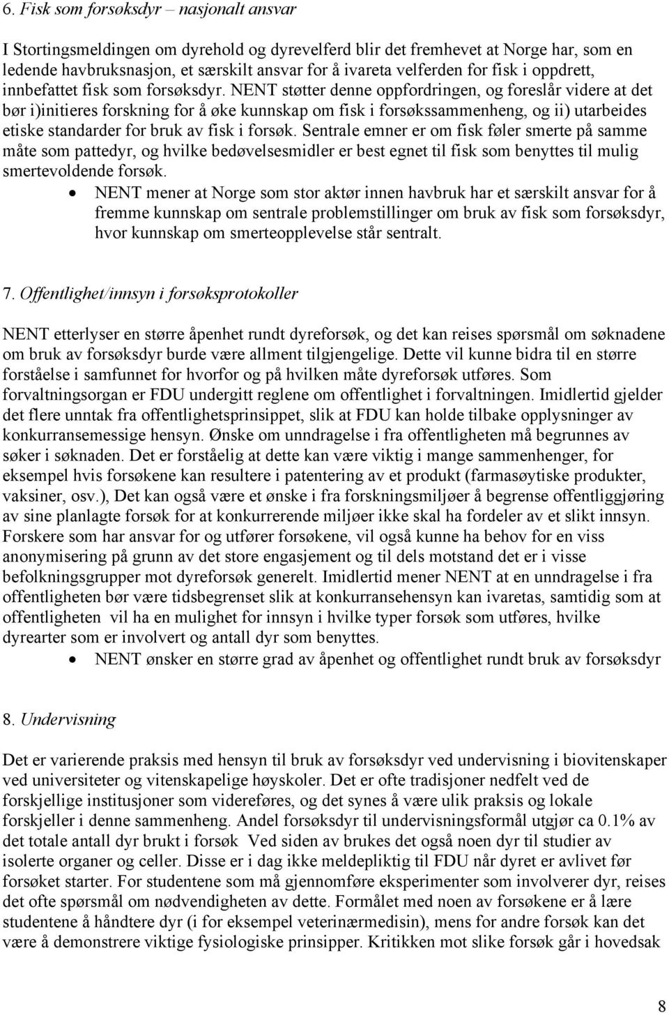 NENT støtter denne oppfordringen, og foreslår videre at det bør i)initieres forskning for å øke kunnskap om fisk i forsøkssammenheng, og ii) utarbeides etiske standarder for bruk av fisk i forsøk.