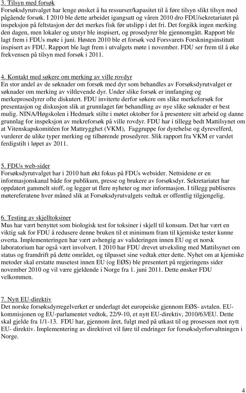 Det forgikk ingen merking den dagen, men lokaler og utstyr ble inspisert, og prosedyrer ble gjennomgått. Rapport ble lagt frem i FDUs møte i juni.