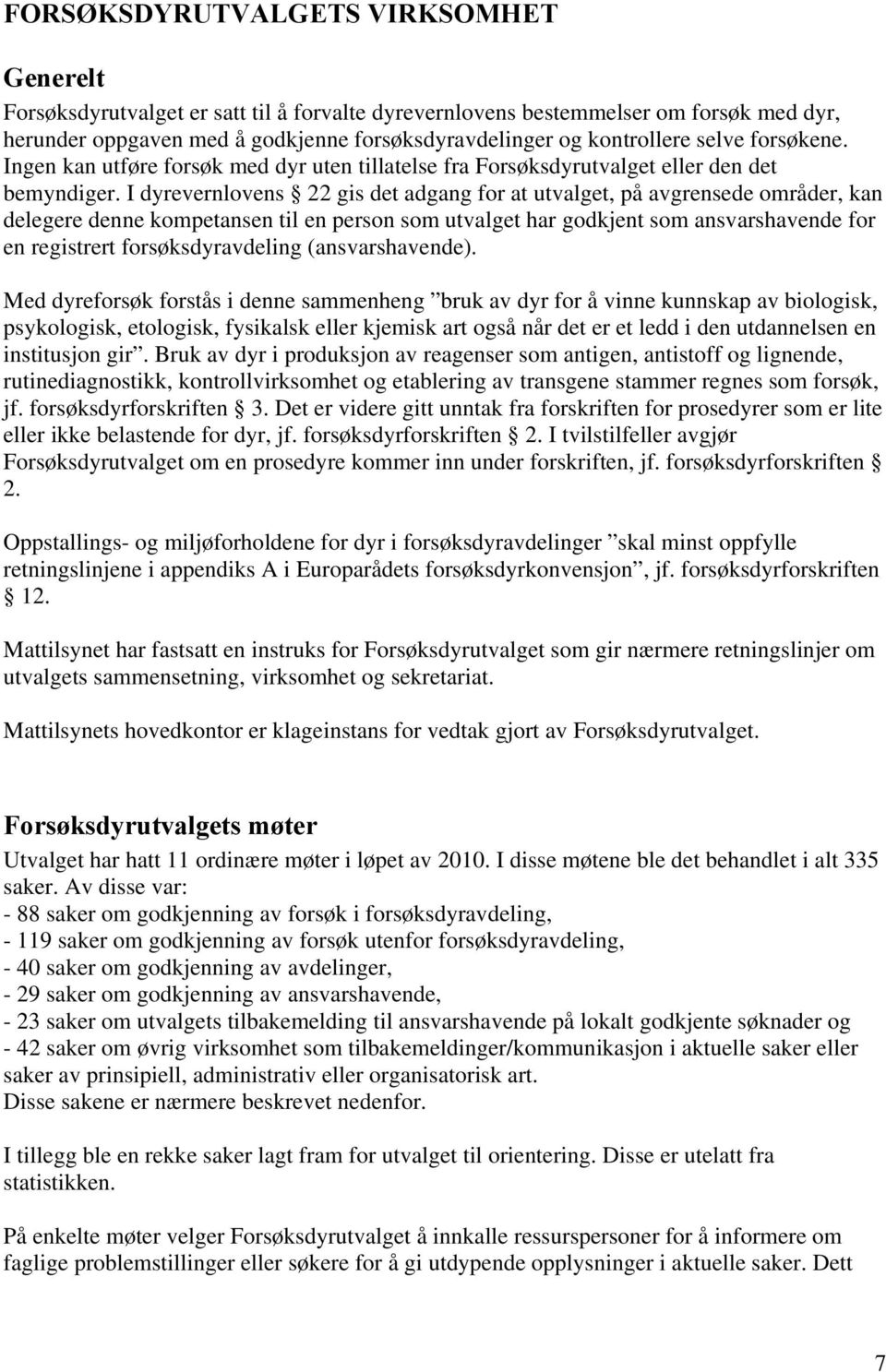 I dyrevernlovens 22 gis det adgang for at utvalget, på avgrensede områder, kan delegere denne kompetansen til en person som utvalget har godkjent som ansvarshavende for en registrert