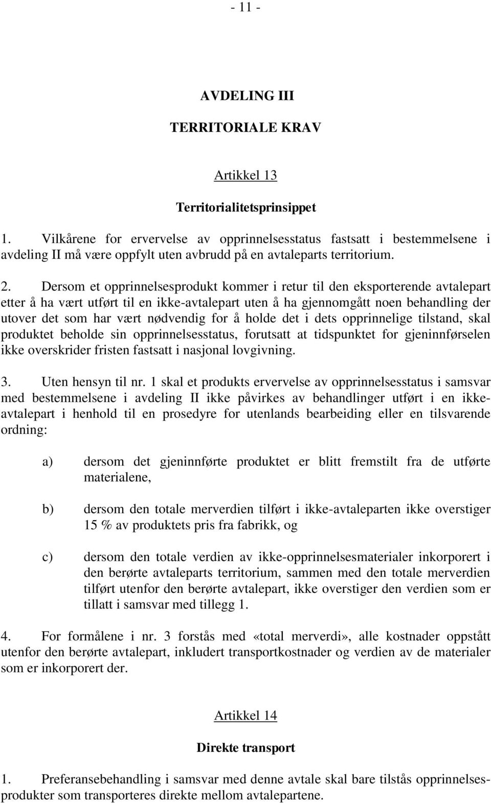 Dersom et opprinnelsesprodukt kommer i retur til den eksporterende avtalepart etter å ha vært utført til en ikke-avtalepart uten å ha gjennomgått noen behandling der utover det som har vært nødvendig