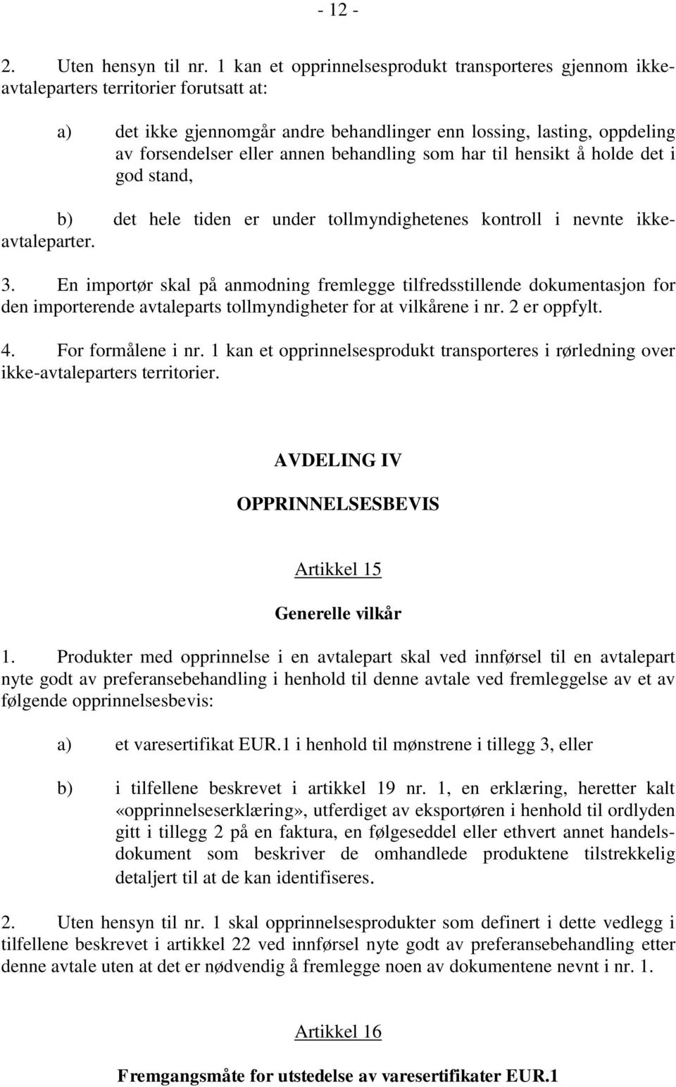 behandling som har til hensikt å holde det i god stand, b) det hele tiden er under tollmyndighetenes kontroll i nevnte ikkeavtaleparter. 3.