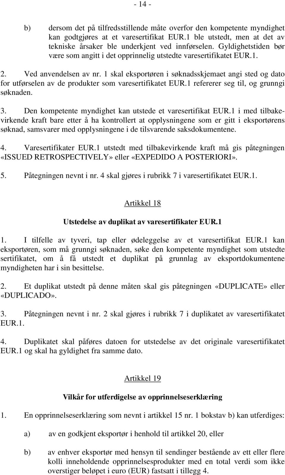 1 skal eksportøren i søknadsskjemaet angi sted og dato for utførselen av de produkter som varesertifikatet EUR.1 refererer seg til, og grunngi søknaden. 3.