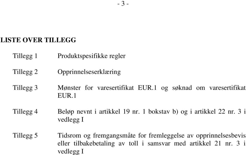 1 Beløp nevnt i artikkel 19 nr. 1 bokstav b) og i artikkel 22 nr.