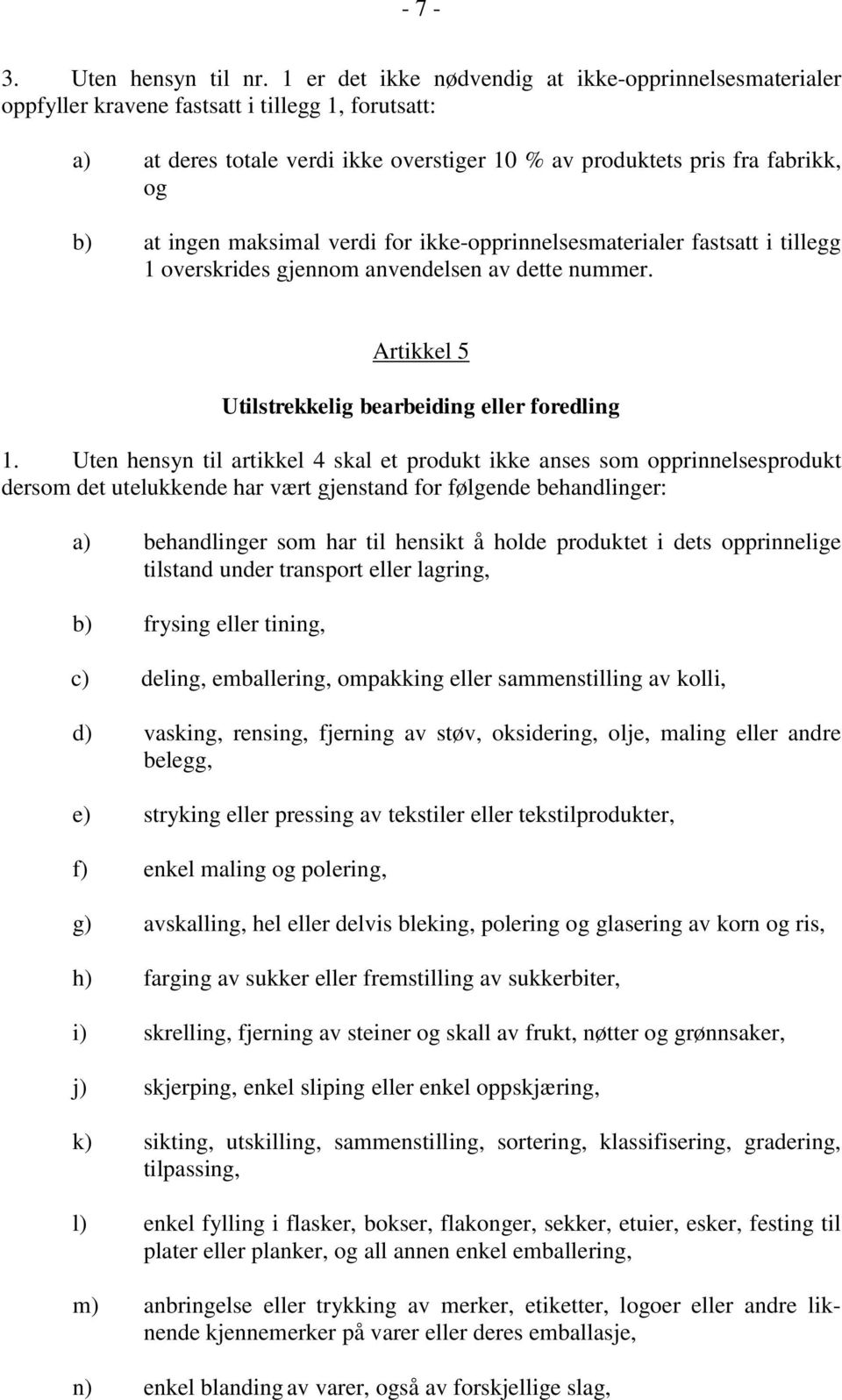 maksimal verdi for ikke-opprinnelsesmaterialer fastsatt i tillegg 1 overskrides gjennom anvendelsen av dette nummer. Artikkel 5 Utilstrekkelig bearbeiding eller foredling 1.