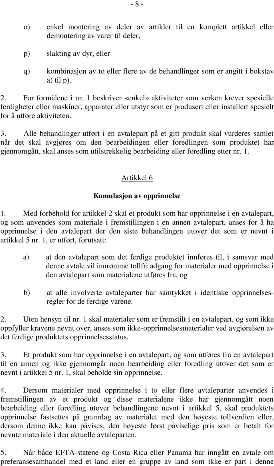 1 beskriver «enkel» aktiviteter som verken krever spesielle ferdigheter eller maskiner, apparater eller utstyr som er produsert eller installert spesielt for å utføre aktiviteten. 3.