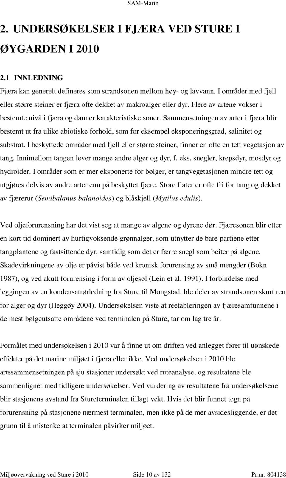 Sammensetningen av arter i fjæra blir bestemt ut fra ulike abiotiske forhold, som for eksempel eksponeringsgrad, salinitet og substrat.