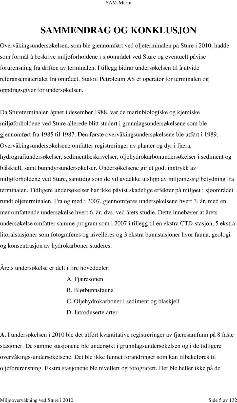 Da Stureterminalen åpnet i desember 1988, var de marinbiologiske og kjemiske miljøforholdene ved Sture allerede blitt studert i grunnlagsundersøkelsene som ble gjennomført fra 1985 til 1987.