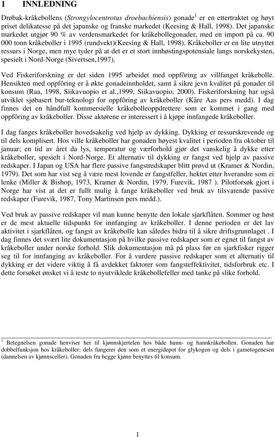 Kråkeboller er en lite utnyttet ressurs i Norge, men mye tyder på at det er et stort innhøstingspotensiale langs norskekysten, spesielt i Nord-Norge (Sivertsen,1997).