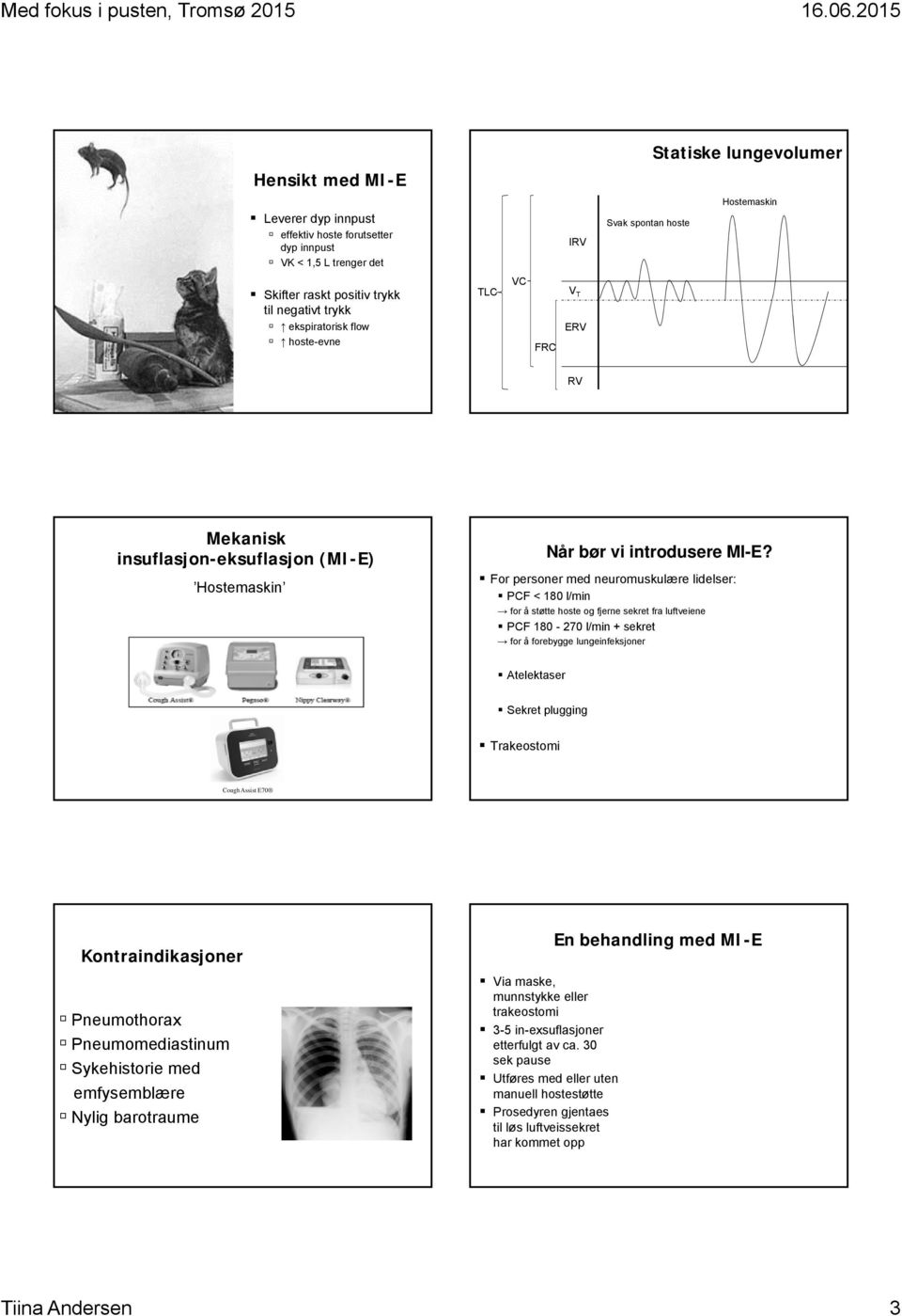 For personer med neuromuskulære lidelser: PCF < 180 l/min for å støtte hoste og fjerne sekret fra luftveiene PCF 180-270 l/min + sekret for å forebygge lungeinfeksjoner Atelektaser Sekret plugging