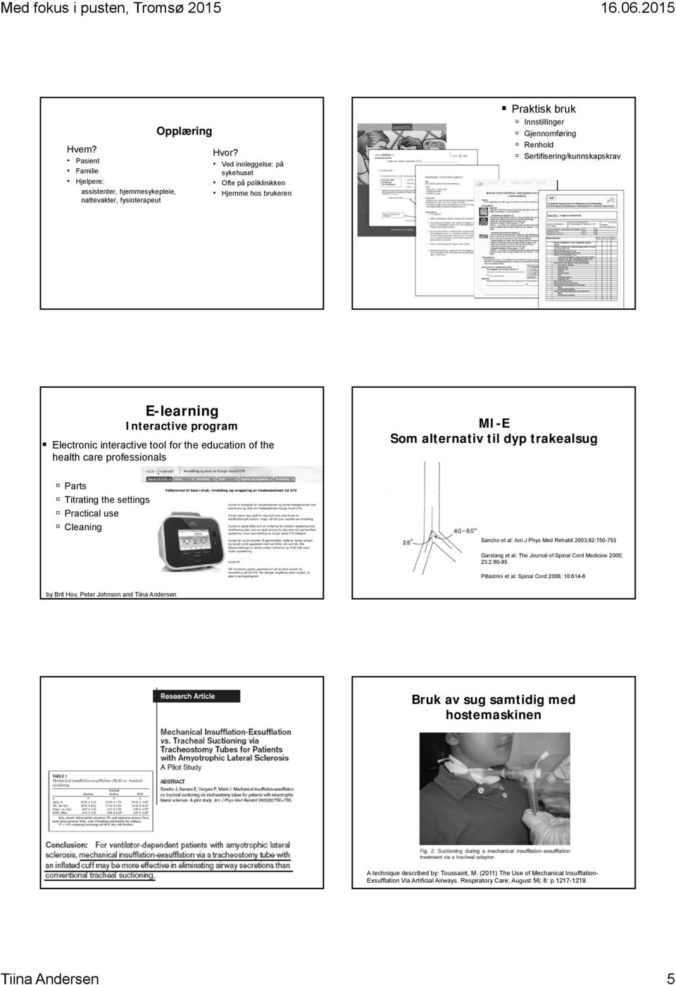 interactive tool for the education of the health care professionals Parts Titrating the settings Practical use Cleaning MI-E Som alternativ til dyp trakealsug Sancho et al: Am J Phys Med Rehabil