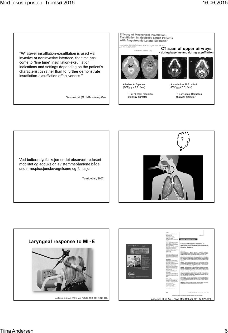 (2011) Respiratory Care A bulbær ALS patient (PCF MI-E < 2,7 L/sec) 77 % max. reduction of airway diameter A non-bulbar ALS patient (PCF MI-E >2,7 L/sec) 45 % max. Reduction of airway diameter?