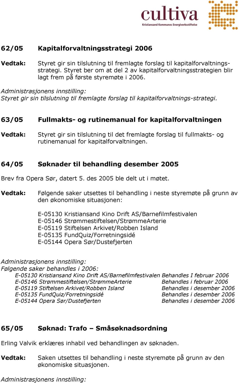 63/05 Fullmakts- og rutinemanual for kapitalforvaltningen Styret gir sin tilslutning til det fremlagte forslag til fullmakts- og rutinemanual for kapitalforvaltningen.