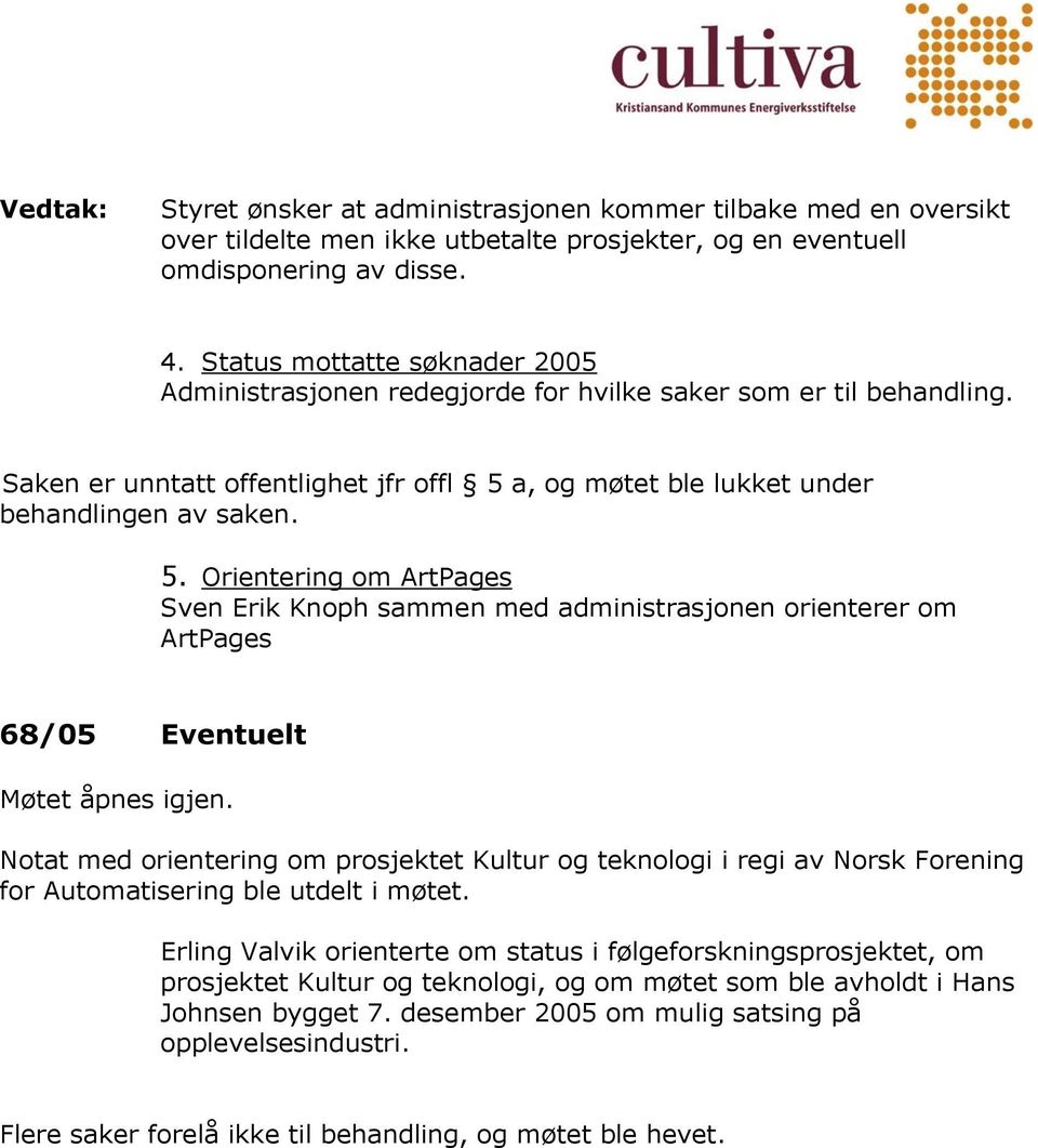 a, og møtet ble lukket under behandlingen av saken. 5. Orientering om ArtPages Sven Erik Knoph sammen med administrasjonen orienterer om ArtPages 68/05 Eventuelt Møtet åpnes igjen.