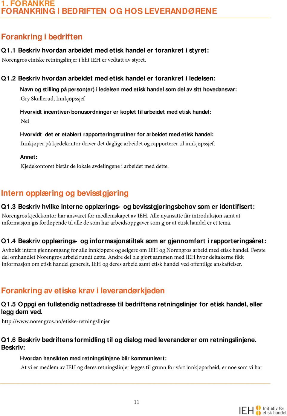 2 Beskriv hvordan arbeidet med etisk handel er forankret i ledelsen: Navn og stilling på person(er) i ledelsen med etisk handel som del av sitt hovedansvar: Gry Skullerud, Innkjøpssjef Hvorvidt