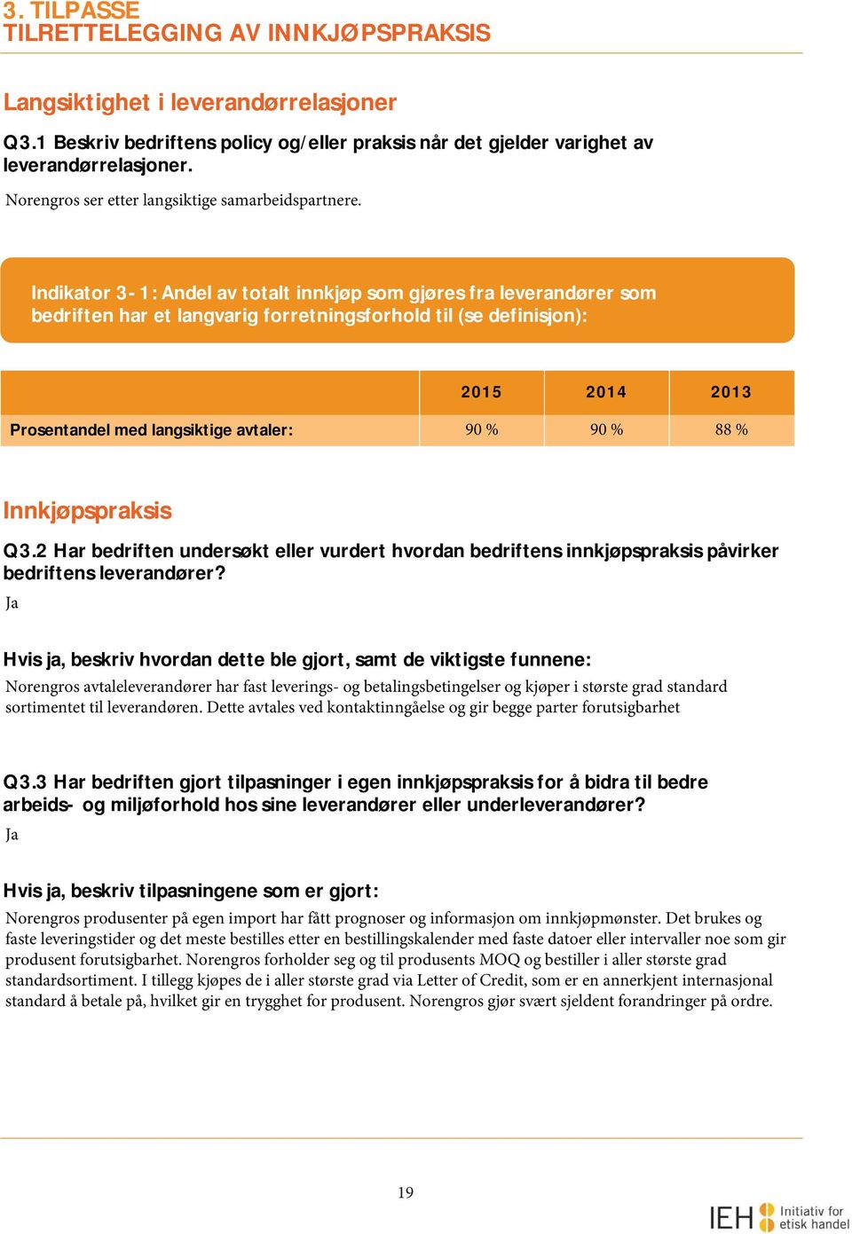 Indikator 3-1: Andel av totalt innkjøp som gjøres fra leverandører som bedriften har et langvarig forretningsforhold til (se definisjon): 2015 2014 2013 Prosentandel med langsiktige avtaler: 90 % 90