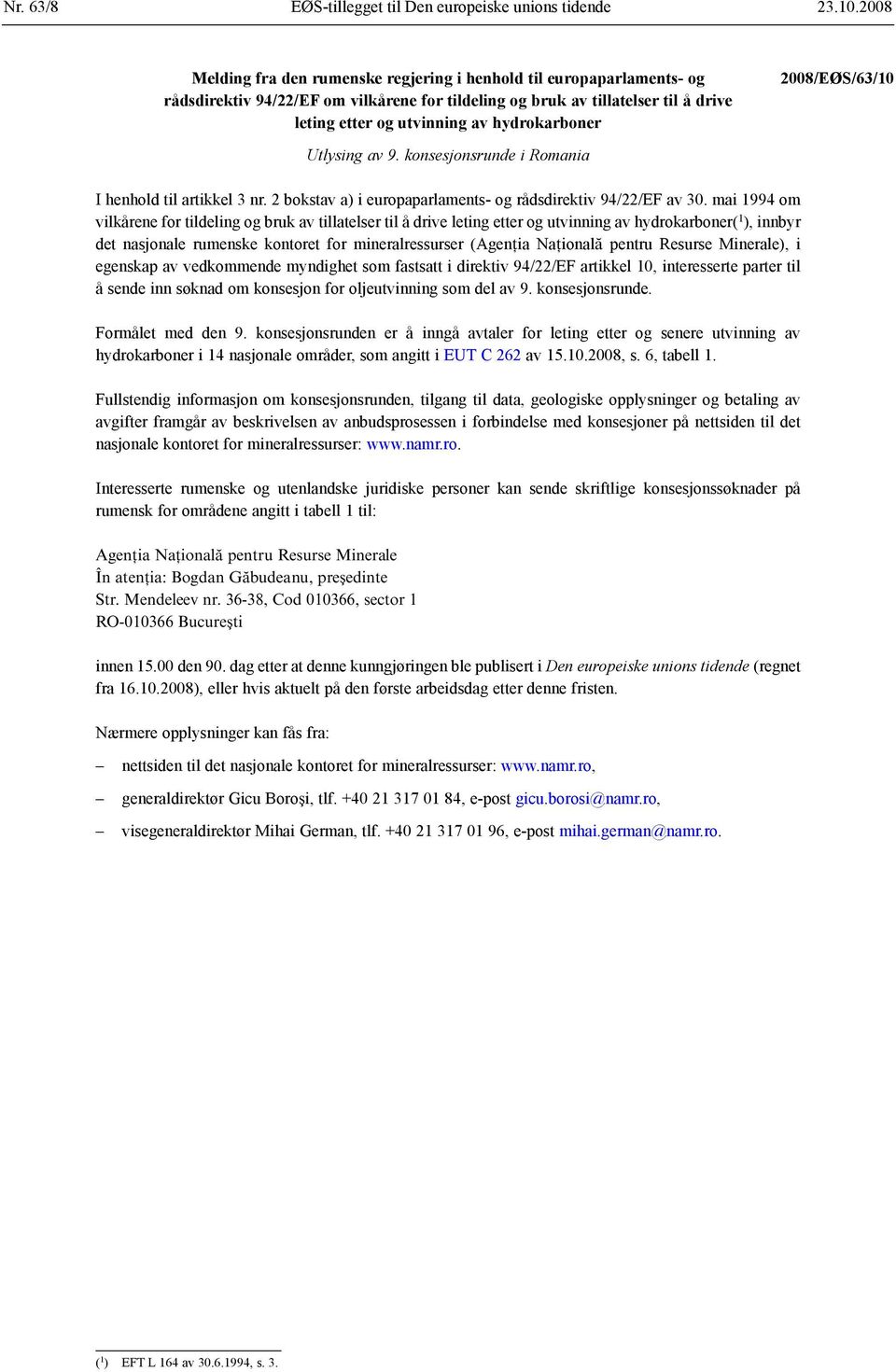 hydrokarboner 2008/EØS/63/10 Utlysing av 9. konsesjonsrunde i Romania I henhold til artikkel 3 nr. 2 bokstav a) i europaparlaments- og rådsdirektiv 94/22/EF av 30.