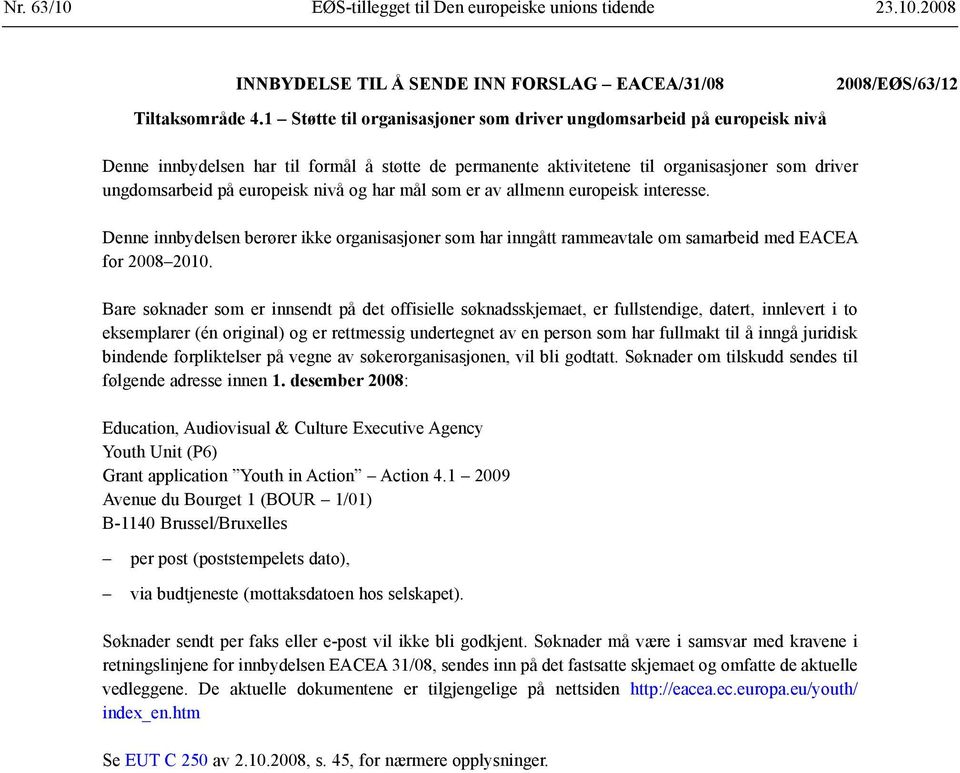 nivå og har mål som er av allmenn europeisk interesse. Denne innbydelsen berører ikke organisasjoner som har inngått rammeavtale om samarbeid med EACEA for 2008 2010.