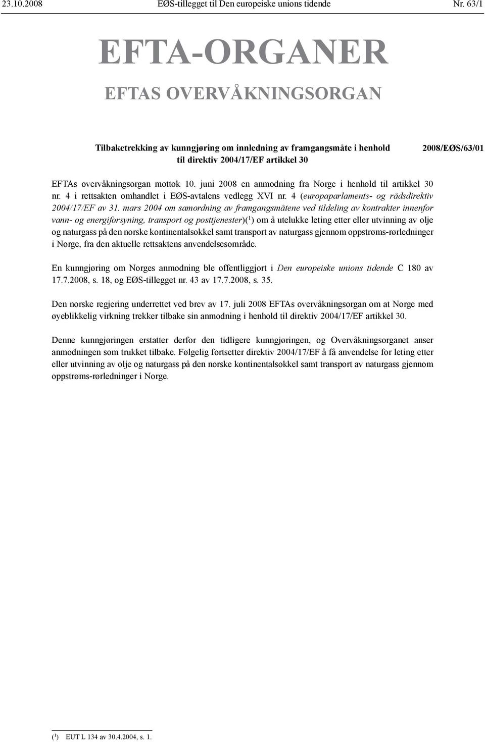 juni 2008 en anmodning fra Norge i henhold til artikkel 30 nr. 4 i rettsakten omhandlet i EØS-avtalens vedlegg XVI nr. 4 (europaparlaments- og rådsdirektiv 2004/17/EF av 31.