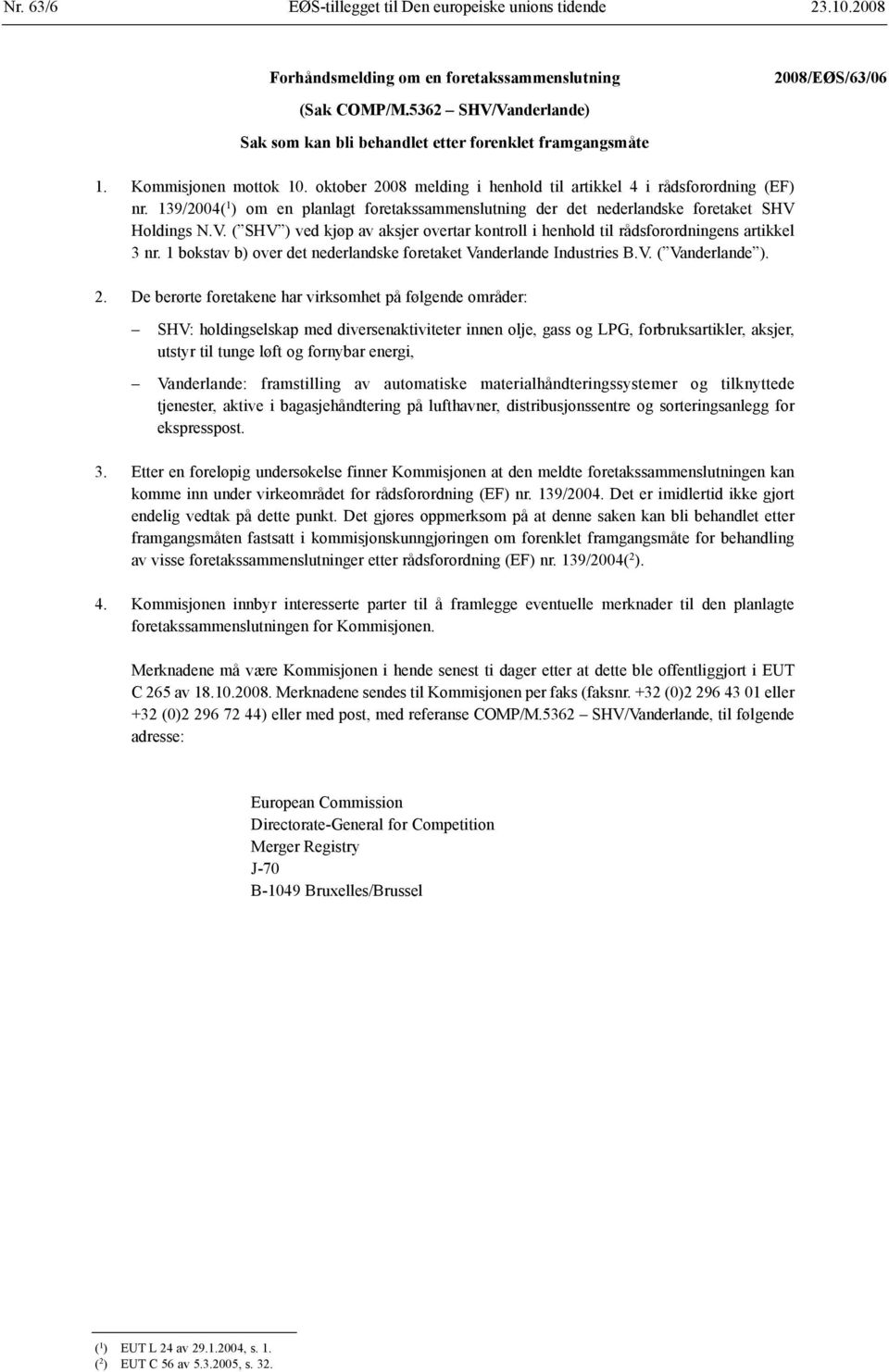 139/2004( 1 ) om en planlagt foretaks sammenslutning der det nederlandske foretaket SHV Holdings N.V. ( SHV ) ved kjøp av aksjer overtar kontroll i henhold til råds forordningens artikkel 3 nr.