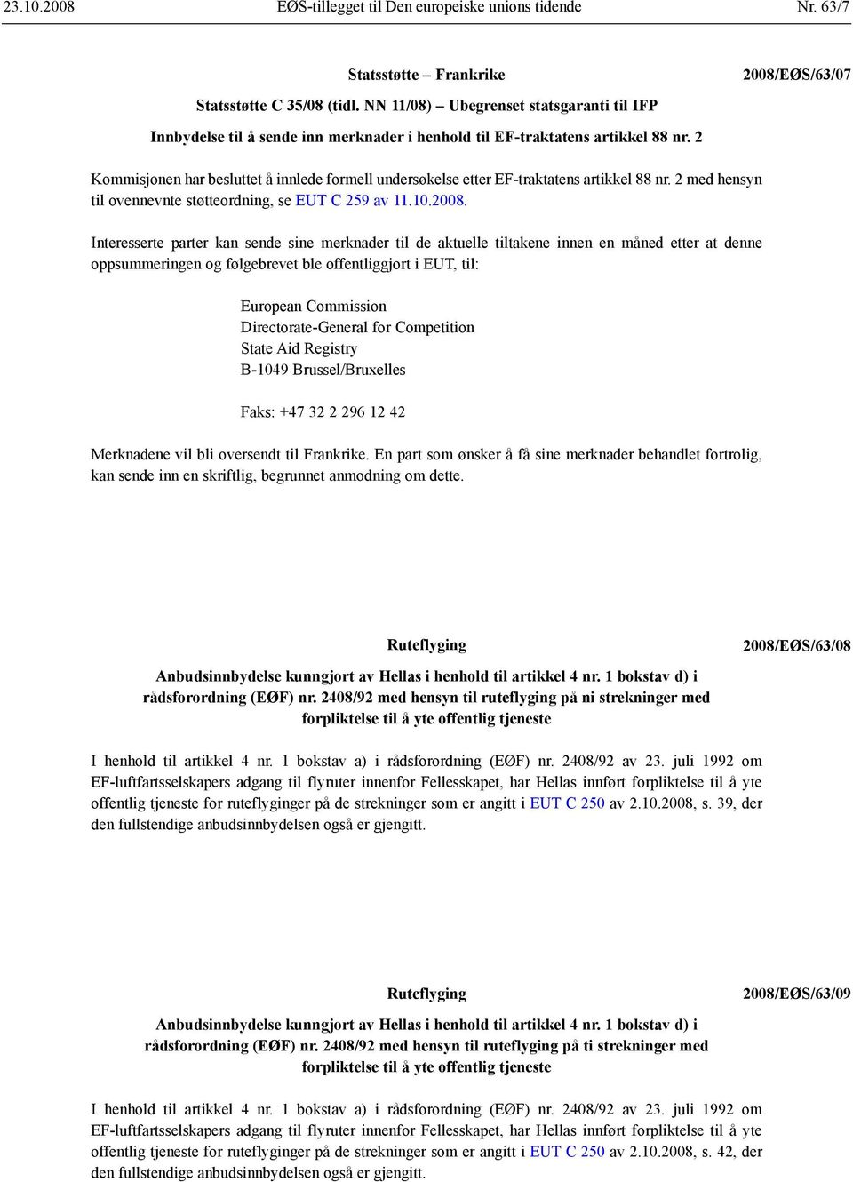 2 Kommisjonen har besluttet å innlede formell undersøkelse etter EF-traktatens artikkel 88 nr. 2 med hensyn til ovennevnte støtteordning, se EUT C 259 av 11.10.2008.