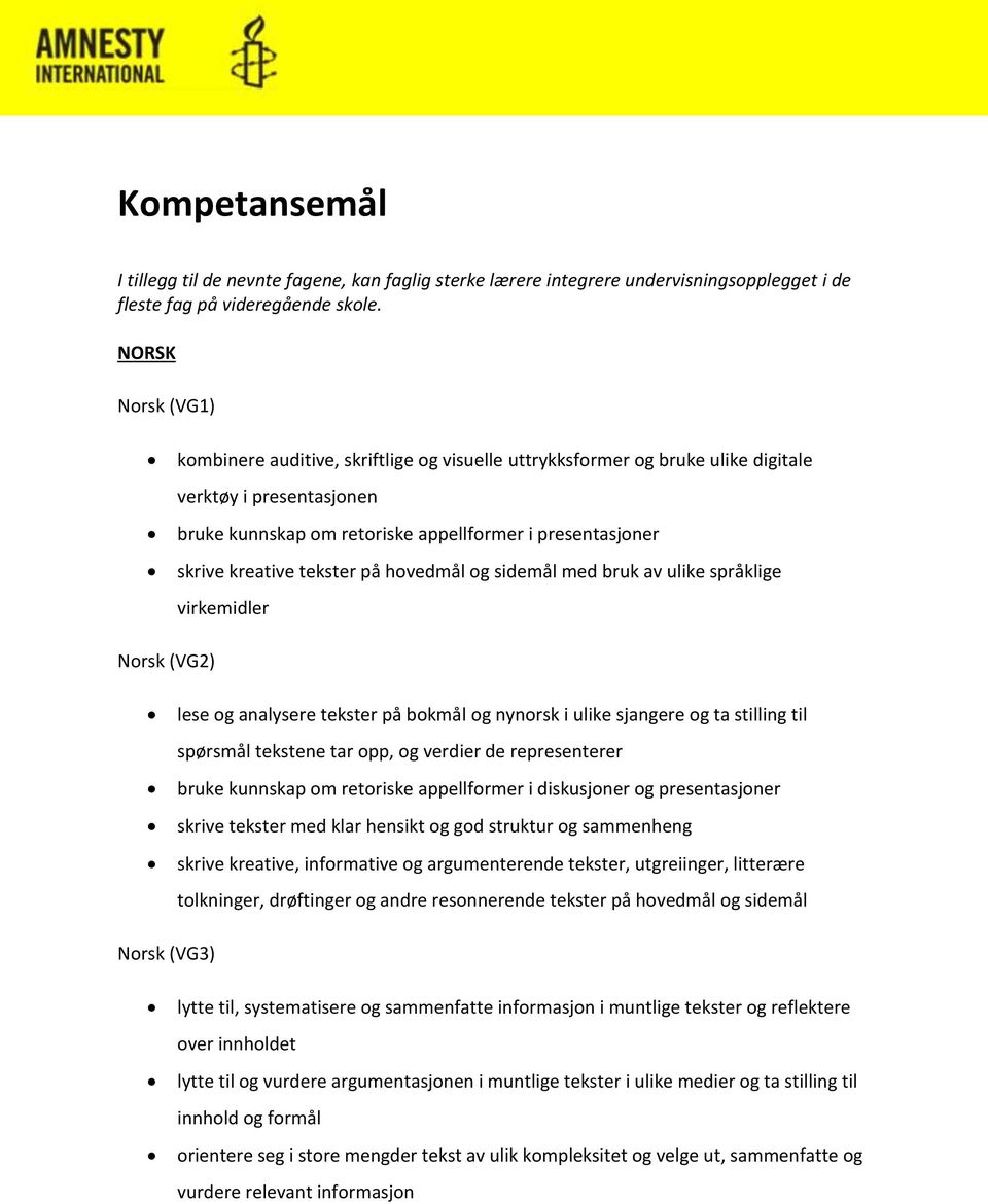 tekster på hovedmål og sidemål med bruk av ulike språklige virkemidler Norsk (VG2) lese og analysere tekster på bokmål og nynorsk i ulike sjangere og ta stilling til spørsmål tekstene tar opp, og